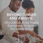 Beyond Dinner and a Movie: Why Utah Locals Are Trading Reservations for Aprons This Valentine’s Day